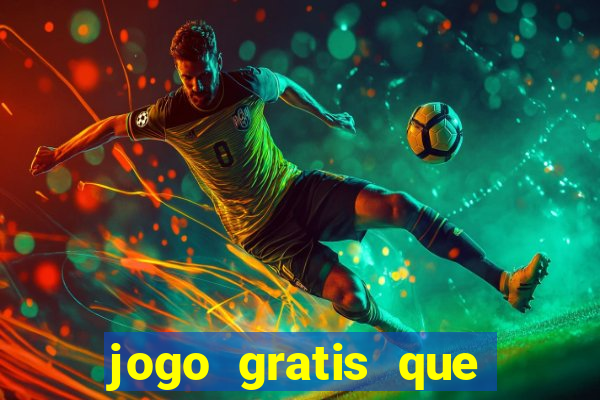 jogo gratis que ganha dinheiro